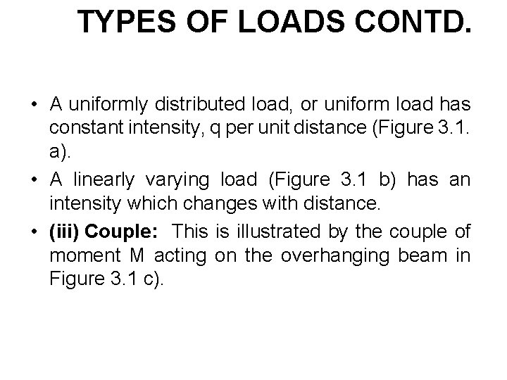 TYPES OF LOADS CONTD. • A uniformly distributed load, or uniform load has constant