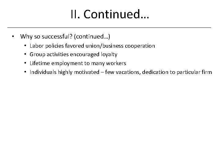 II. Continued… • Why so successful? (continued…) • • Labor policies favored union/business cooperation