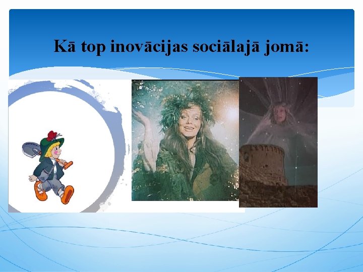 Kā top inovācijas sociālajā jomā: Cer uz : 
