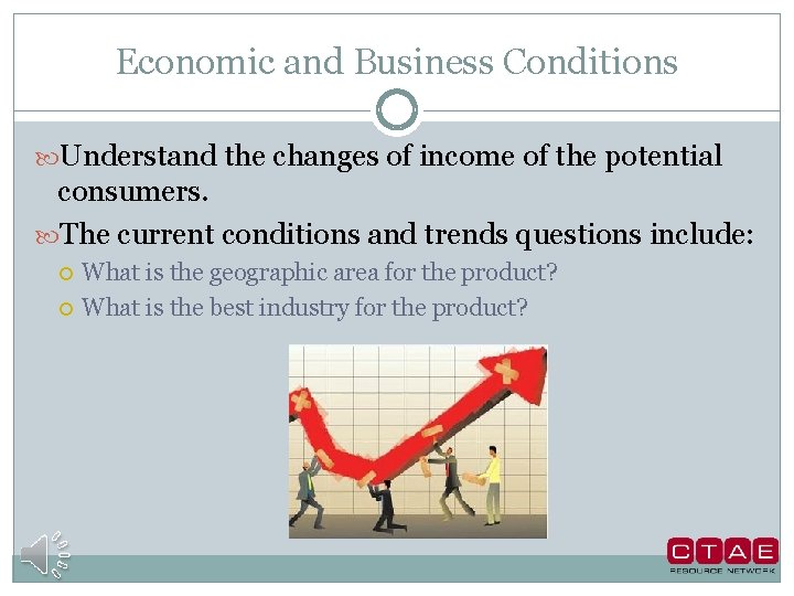 Economic and Business Conditions Understand the changes of income of the potential consumers. The