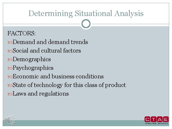 Determining Situational Analysis FACTORS: Demand demand trends Social and cultural factors Demographics Psychographics Economic