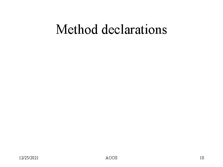 Method declarations 12/25/2021 AOOS 10 Method declarations 12/25/2021 AOOS 10