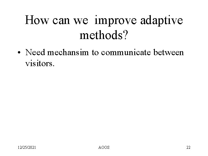 How can we improve adaptive methods? • Need mechansim to communicate between visitors. 12/25/2021 How can we improve adaptive methods? • Need mechansim to communicate between visitors. 12/25/2021