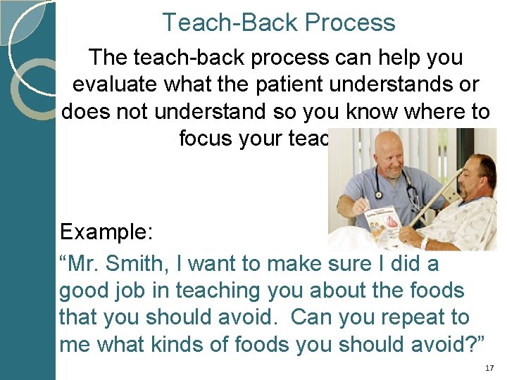 Teach-Back Process The teach-back process can help you evaluate what the patient understands or