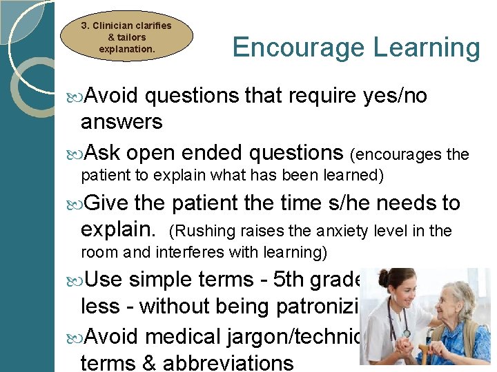 3. Clinician clarifies & tailors explanation. Encourage Learning Avoid questions that require yes/no answers