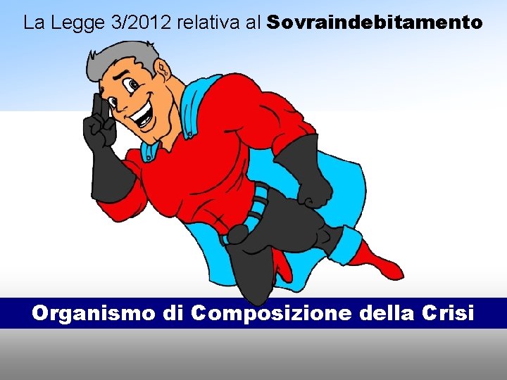 La Legge 3/2012 relativa al Sovraindebitamento Organismo di Composizione della Crisi 