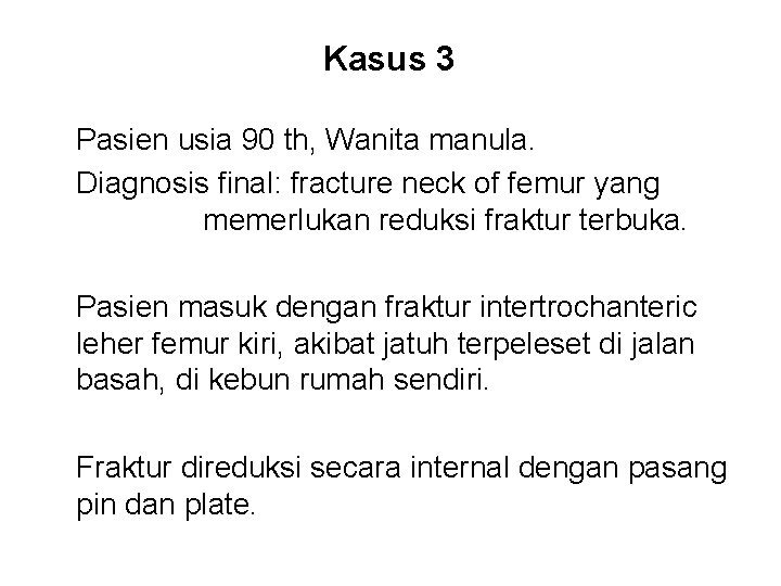 Kasus 3 Pasien usia 90 th, Wanita manula. Diagnosis final: fracture neck of femur