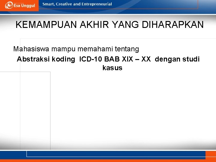 KEMAMPUAN AKHIR YANG DIHARAPKAN Mahasiswa mampu memahami tentang Abstraksi koding ICD-10 BAB XIX –