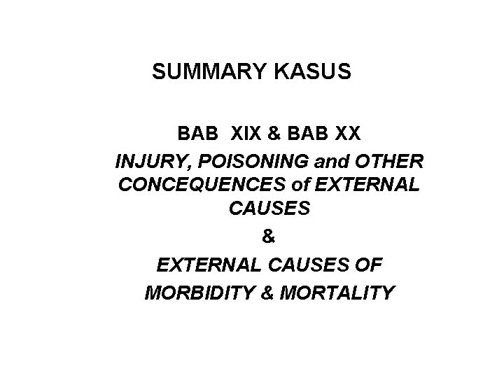 SUMMARY KASUS BAB XIX & BAB XX INJURY, POISONING and OTHER CONCEQUENCES of EXTERNAL