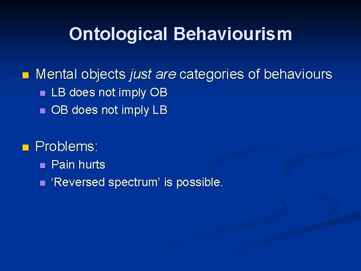Ontological Behaviourism n Mental objects just are categories of behaviours n n n LB