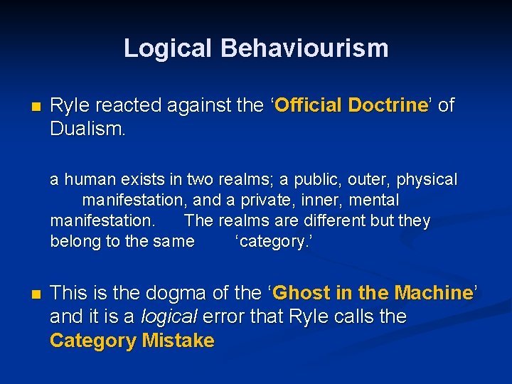 Logical Behaviourism n Ryle reacted against the ‘Official Doctrine’ of Dualism. a human exists