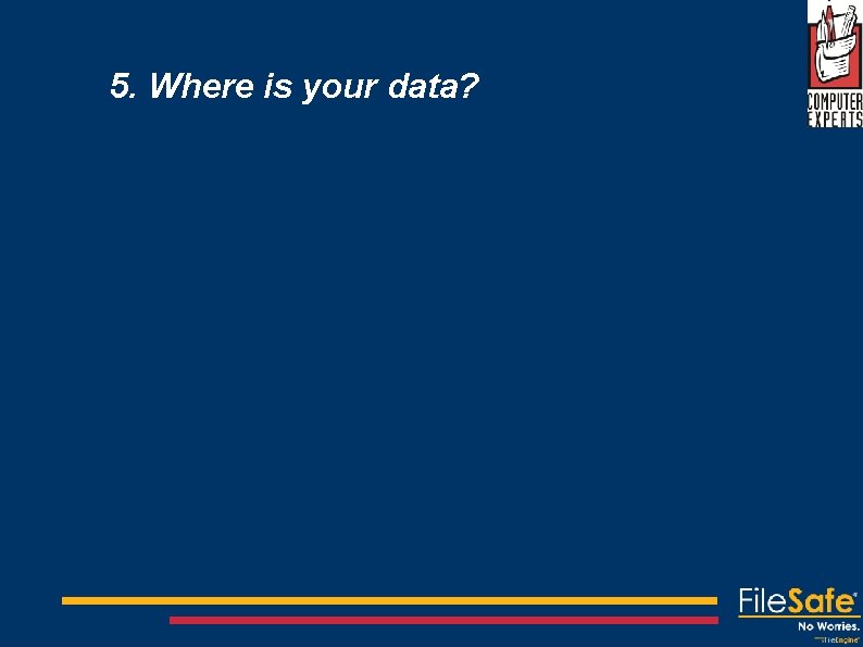 5. Where is your data? 