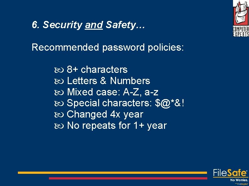6. Security and Safety… Recommended password policies: 8+ characters Letters & Numbers Mixed case: