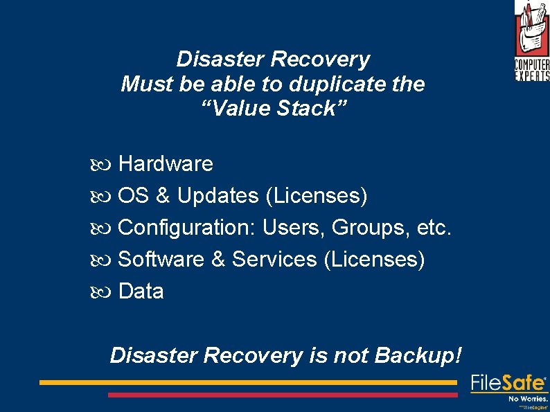 Disaster Recovery Must be able to duplicate the “Value Stack” Hardware OS & Updates