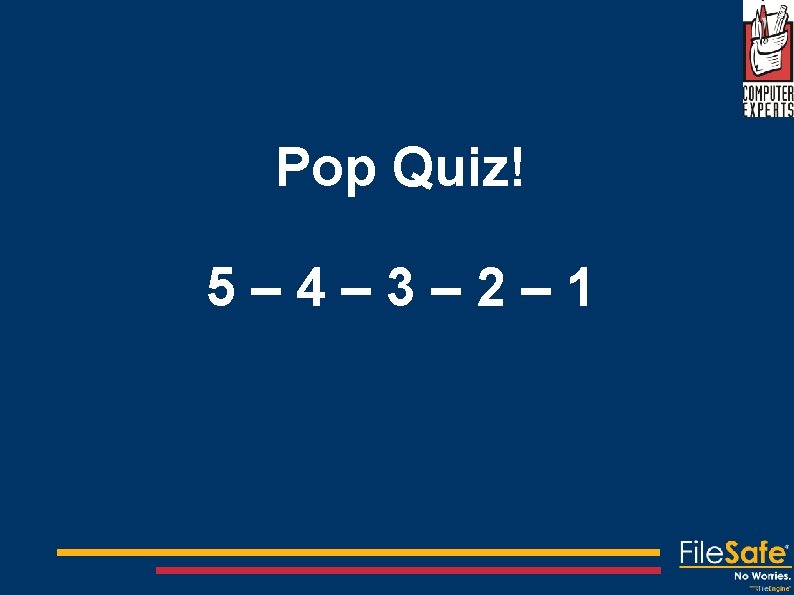 Pop Quiz! 5– 4– 3– 2– 1 