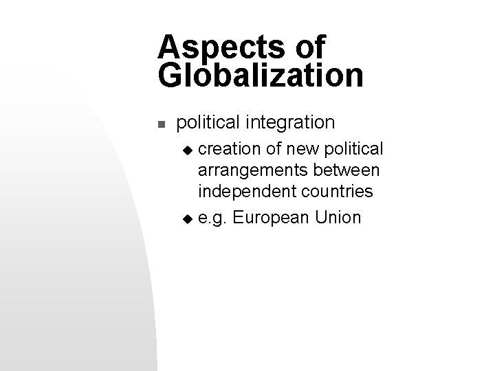 Aspects of Globalization n political integration creation of new political arrangements between independent countries