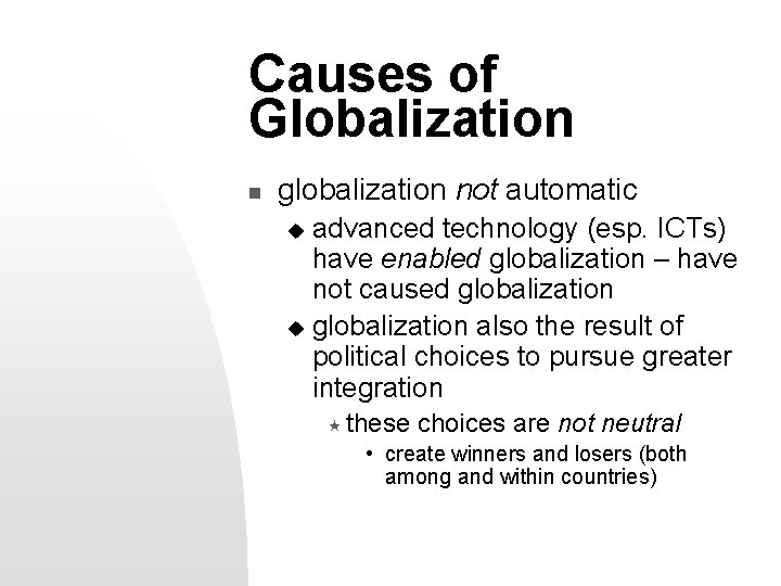 Causes of Globalization n globalization not automatic advanced technology (esp. ICTs) have enabled globalization