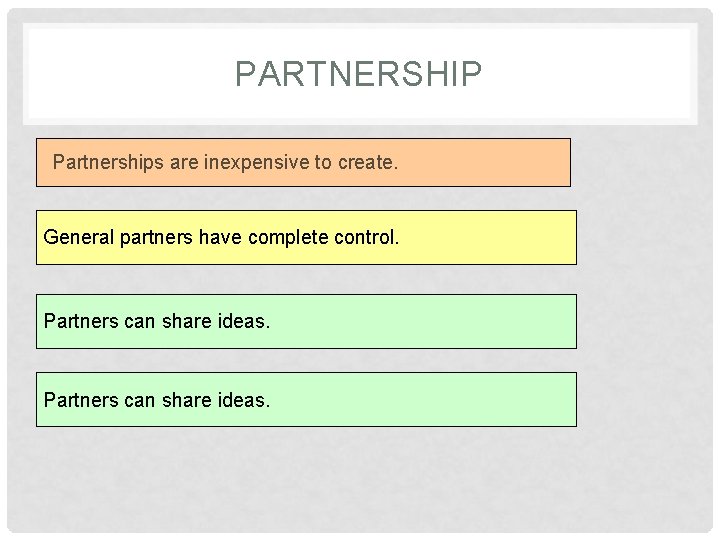 PARTNERSHIP Partnerships are inexpensive to create. General partners have complete control. Partners can share