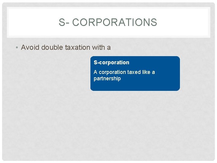 S- CORPORATIONS • Avoid double taxation with a S-corporation A corporation taxed like a