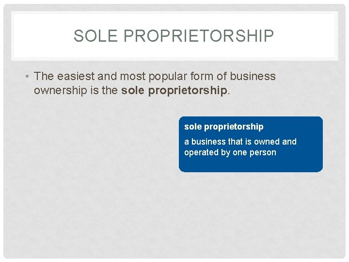 SOLE PROPRIETORSHIP • The easiest and most popular form of business ownership is the