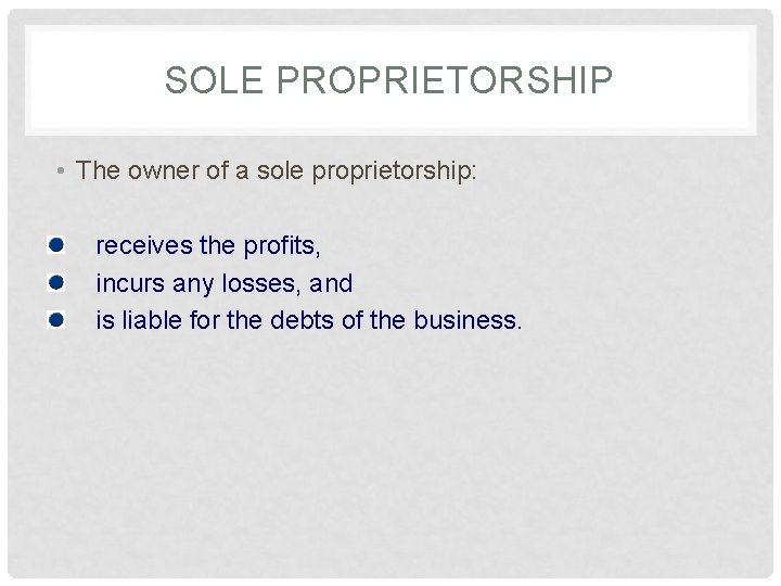 SOLE PROPRIETORSHIP • The owner of a sole proprietorship: receives the profits, incurs any