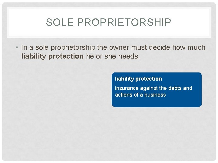 SOLE PROPRIETORSHIP • In a sole proprietorship the owner must decide how much liability