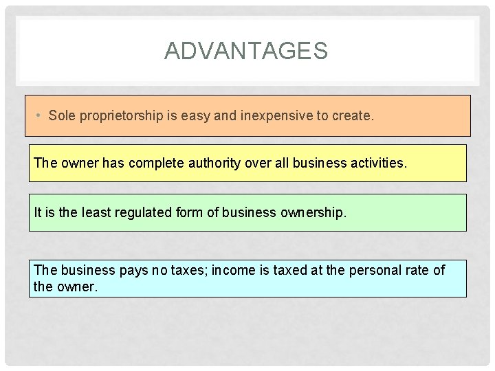 ADVANTAGES • Sole proprietorship is easy and inexpensive to create. The owner has complete