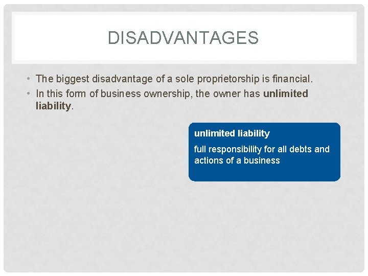 DISADVANTAGES • The biggest disadvantage of a sole proprietorship is financial. • In this