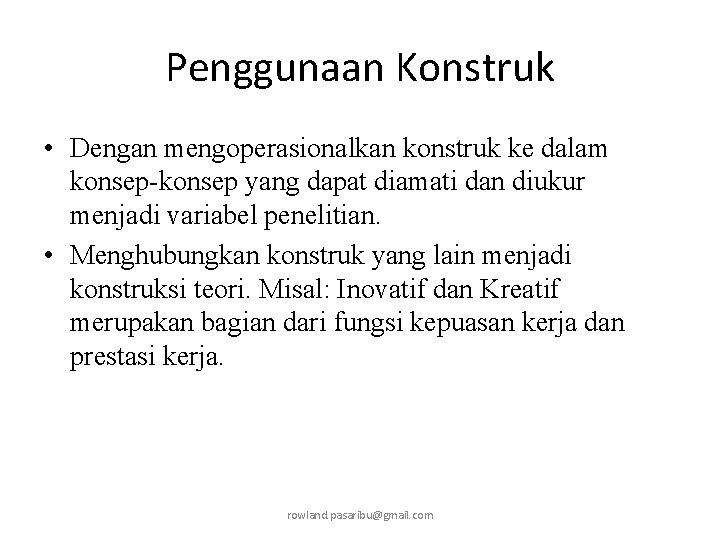 Penggunaan Konstruk • Dengan mengoperasionalkan konstruk ke dalam konsep-konsep yang dapat diamati dan diukur