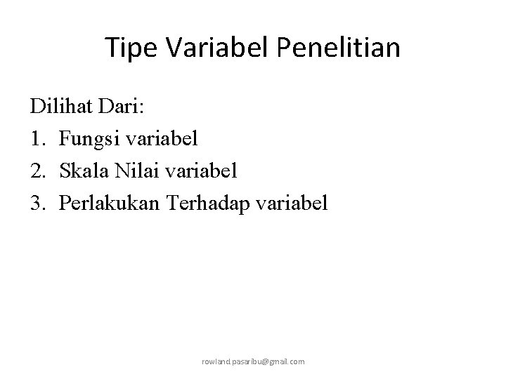 Tipe Variabel Penelitian Dilihat Dari: 1. Fungsi variabel 2. Skala Nilai variabel 3. Perlakukan