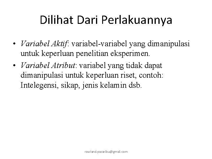 Dilihat Dari Perlakuannya • Variabel Aktif: variabel-variabel yang dimanipulasi untuk keperluan penelitian eksperimen. •