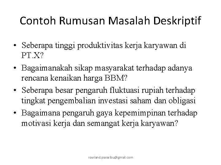 Contoh Rumusan Masalah Deskriptif • Seberapa tinggi produktivitas kerja karyawan di PT. X? •