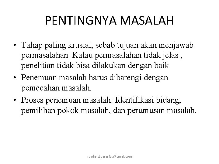 PENTINGNYA MASALAH • Tahap paling krusial, sebab tujuan akan menjawab permasalahan. Kalau permasalahan tidak