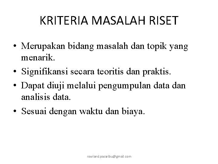 KRITERIA MASALAH RISET • Merupakan bidang masalah dan topik yang menarik. • Signifikansi secara