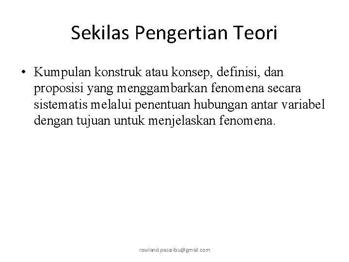 Sekilas Pengertian Teori • Kumpulan konstruk atau konsep, definisi, dan proposisi yang menggambarkan fenomena