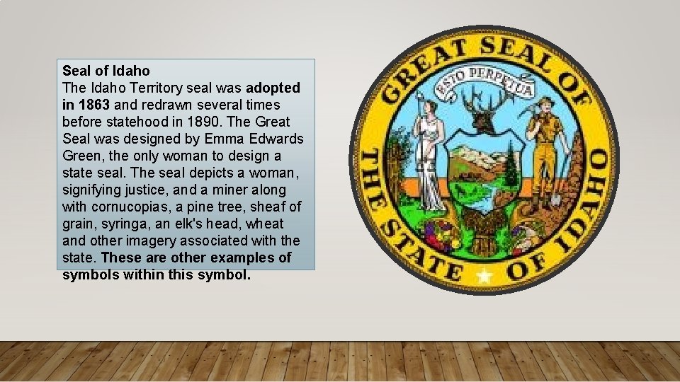 Seal of Idaho The Idaho Territory seal was adopted in 1863 and redrawn several