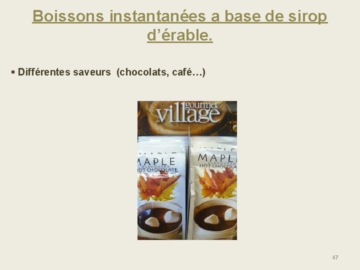 Boissons instantanées a base de sirop d’érable. § Différentes saveurs (chocolats, café…) 47 