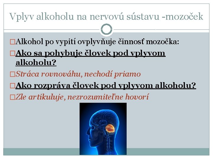 Vplyv alkoholu na nervovú sústavu -mozoček �Alkohol po vypití ovplyvňuje činnosť mozočka: �Ako sa