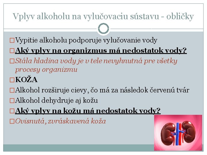 Vplyv alkoholu na vylučovaciu sústavu - obličky �Vypitie alkoholu podporuje vylučovanie vody �Aký vplyv