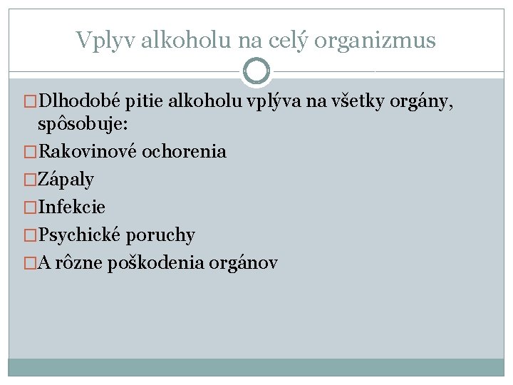 Vplyv alkoholu na celý organizmus �Dlhodobé pitie alkoholu vplýva na všetky orgány, spôsobuje: �Rakovinové