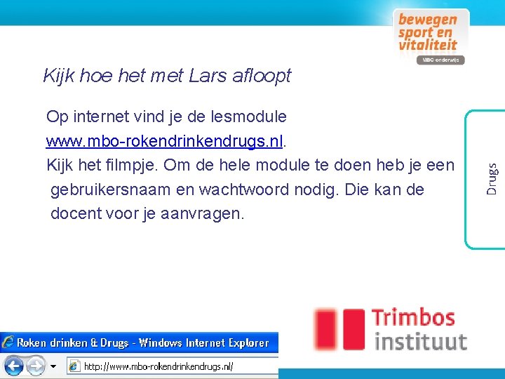 Op internet vind je de lesmodule www. mbo-rokendrinkendrugs. nl. Kijk het filmpje. Om de