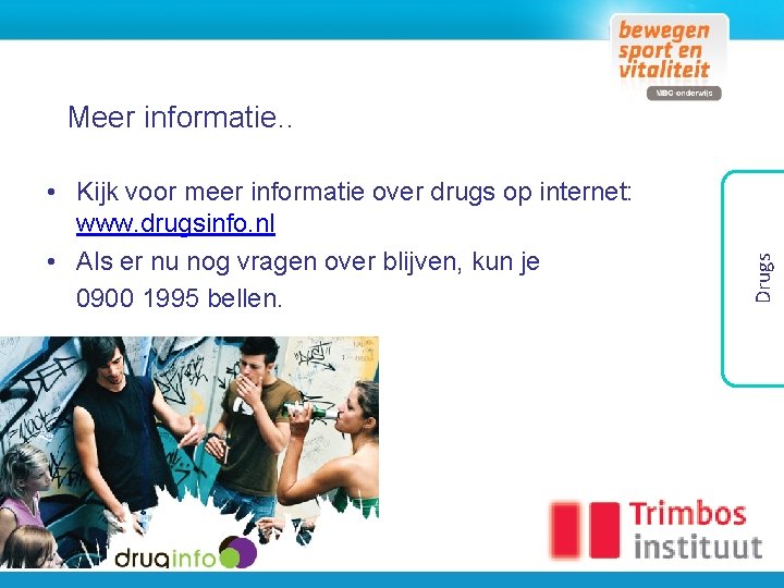  • Kijk voor meer informatie over drugs op internet: www. drugsinfo. nl •