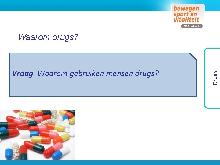 Vraag Waarom gebruiken mensen drugs? Drugs Waarom drugs? 