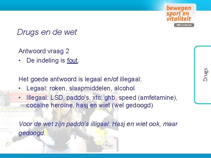 Drugs en de wet Het goede antwoord is legaal en/of illegaal: • Legaal: roken,
