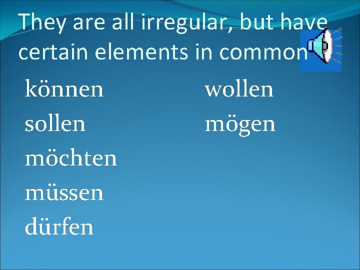 They are all irregular, but have certain elements in common können wollen sollen mögen