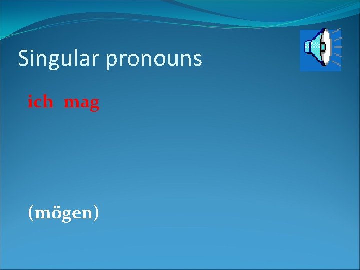 Singular pronouns ich mag (mögen) 