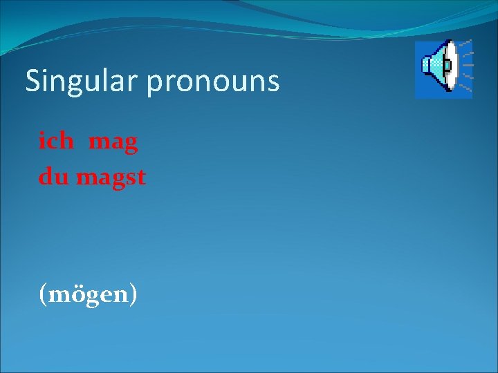 Singular pronouns ich mag du magst (mögen) 