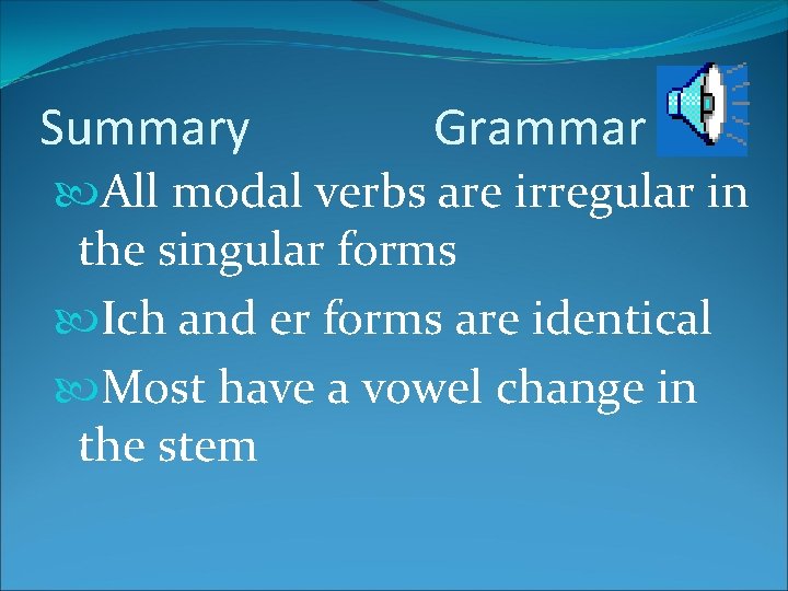 Summary Grammar All modal verbs are irregular in the singular forms Ich and er