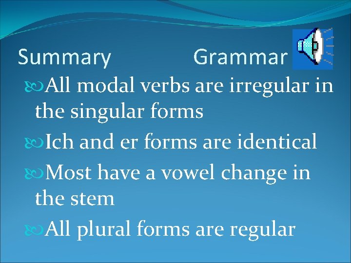 Summary Grammar All modal verbs are irregular in the singular forms Ich and er