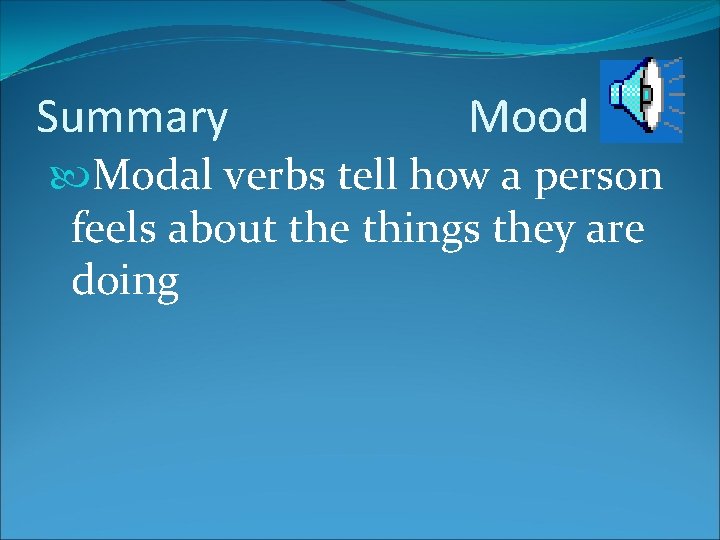 Summary Mood Modal verbs tell how a person feels about the things they are